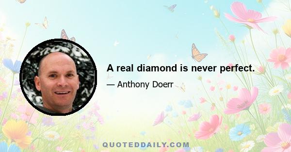 A real diamond is never perfect.