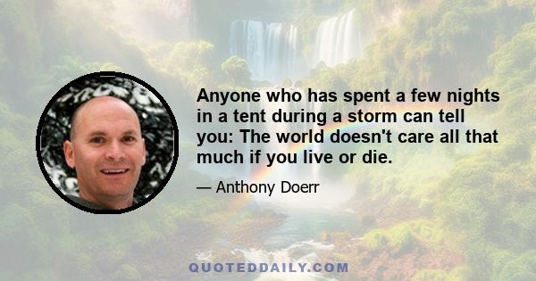 Anyone who has spent a few nights in a tent during a storm can tell you: The world doesn't care all that much if you live or die.