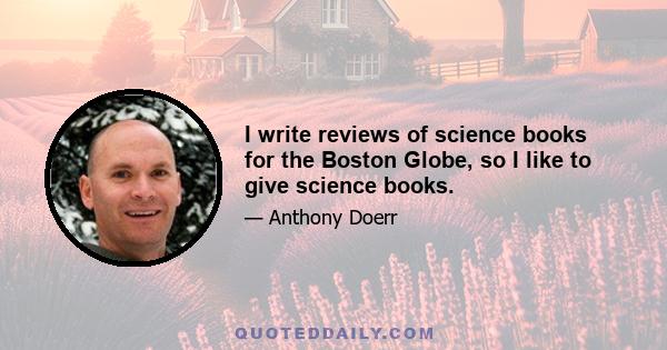 I write reviews of science books for the Boston Globe, so I like to give science books.