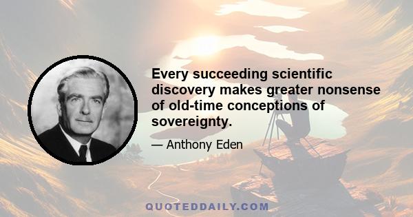 Every succeeding scientific discovery makes greater nonsense of old-time conceptions of sovereignty.