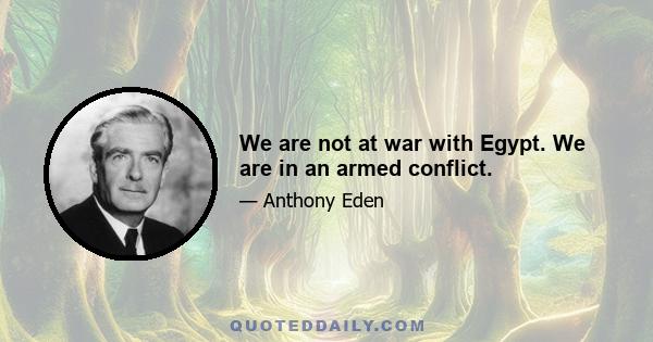 We are not at war with Egypt. We are in an armed conflict.