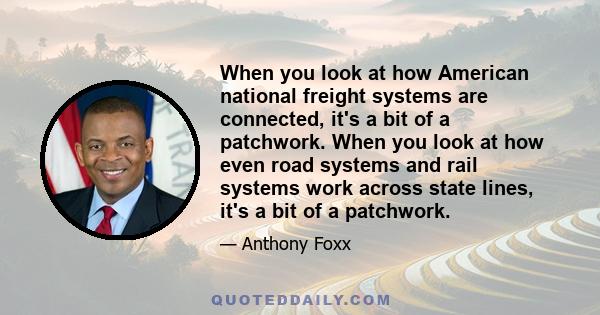 When you look at how American national freight systems are connected, it's a bit of a patchwork. When you look at how even road systems and rail systems work across state lines, it's a bit of a patchwork.