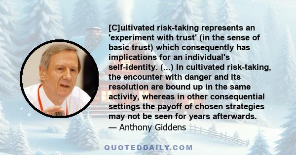 [C]ultivated risk-taking represents an 'experiment with trust' (in the sense of basic trust) which consequently has implications for an individual's self-identity. (...) In cultivated risk-taking, the encounter with