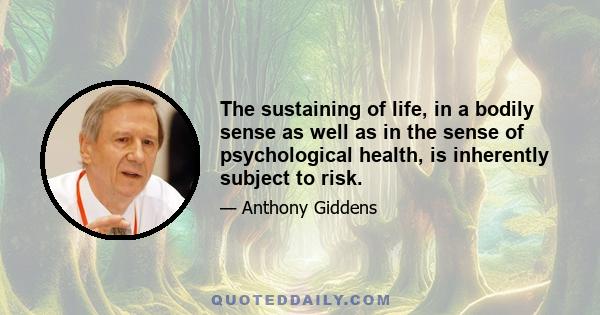 The sustaining of life, in a bodily sense as well as in the sense of psychological health, is inherently subject to risk.