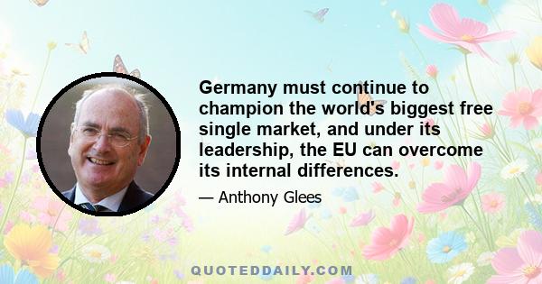 Germany must continue to champion the world's biggest free single market, and under its leadership, the EU can overcome its internal differences.