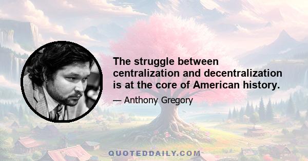 The struggle between centralization and decentralization is at the core of American history.