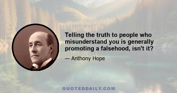 Telling the truth to people who misunderstand you is generally promoting a falsehood, isn't it?