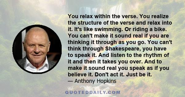 You relax within the verse. You realize the structure of the verse and relax into it. It's like swimming. Or riding a bike. You can't make it sound real if you are thinking it through as you go. You can't think through