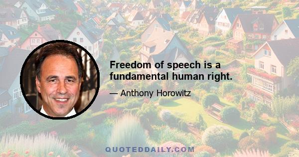 Freedom of speech is a fundamental human right.