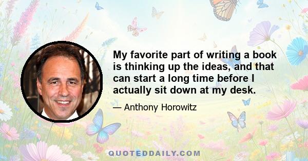 My favorite part of writing a book is thinking up the ideas, and that can start a long time before I actually sit down at my desk.