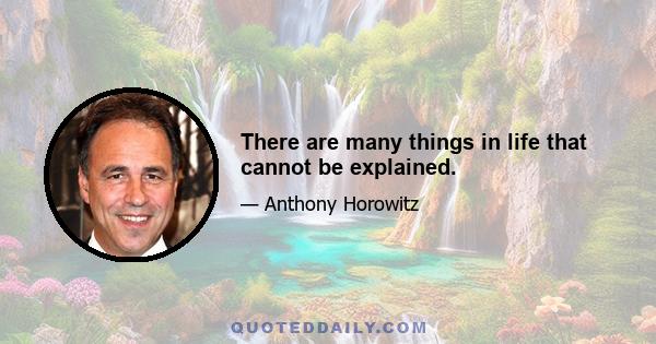 There are many things in life that cannot be explained.