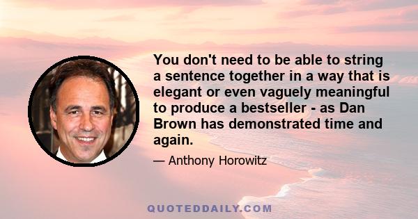 You don't need to be able to string a sentence together in a way that is elegant or even vaguely meaningful to produce a bestseller - as Dan Brown has demonstrated time and again.