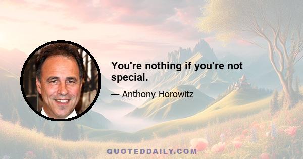 You're nothing if you're not special.