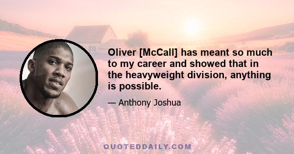 Oliver [McCall] has meant so much to my career and showed that in the heavyweight division, anything is possible.