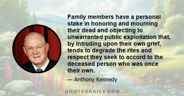 Family members have a personal stake in honoring and mourning their dead and objecting to unwarranted public exploitation that, by intruding upon their own grief, tends to degrade the rites and respect they seek to