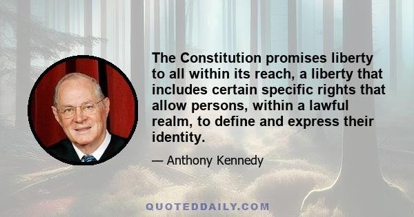 The Constitution promises liberty to all within its reach, a liberty that includes certain specific rights that allow persons, within a lawful realm, to define and express their identity.