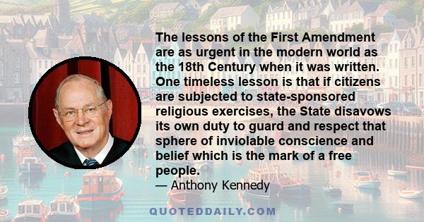 The lessons of the First Amendment are as urgent in the modern world as the 18th Century when it was written. One timeless lesson is that if citizens are subjected to state-sponsored religious exercises, the State