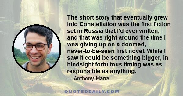 The short story that eventually grew into Constellation was the first fiction set in Russia that I'd ever written, and that was right around the time I was giving up on a doomed, never-to-be-seen first novel. While I