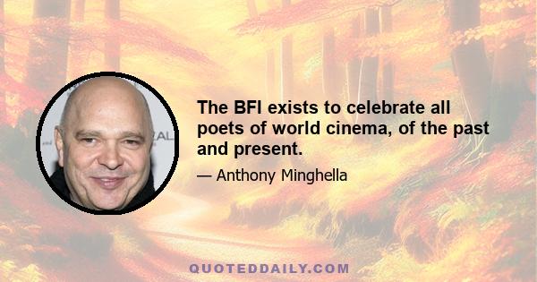 The BFI exists to celebrate all poets of world cinema, of the past and present.