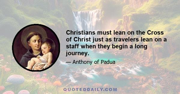 Christians must lean on the Cross of Christ just as travelers lean on a staff when they begin a long journey.