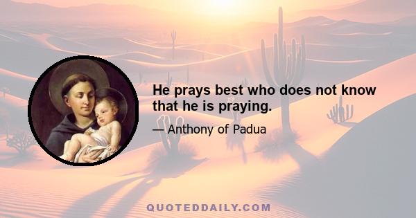 He prays best who does not know that he is praying.