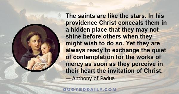 The saints are like the stars. In his providence Christ conceals them in a hidden place that they may not shine before others when they might wish to do so. Yet they are always ready to exchange the quiet of