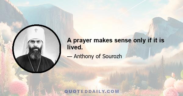 A prayer makes sense only if it is lived.