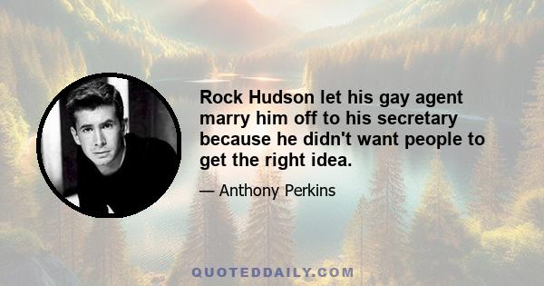 Rock Hudson let his gay agent marry him off to his secretary because he didn't want people to get the right idea.