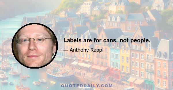 Labels are for cans, not people.