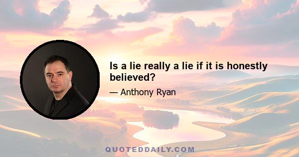 Is a lie really a lie if it is honestly believed?