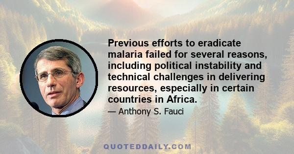 Previous efforts to eradicate malaria failed for several reasons, including political instability and technical challenges in delivering resources, especially in certain countries in Africa.