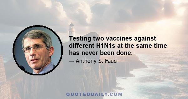 Testing two vaccines against different H1N1s at the same time has never been done.