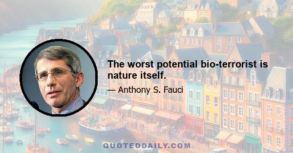 The worst potential bio-terrorist is nature itself.