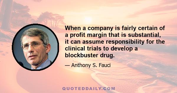 When a company is fairly certain of a profit margin that is substantial, it can assume responsibility for the clinical trials to develop a blockbuster drug.