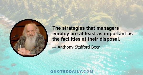 The strategies that managers employ are at least as important as the facilities at their disposal.