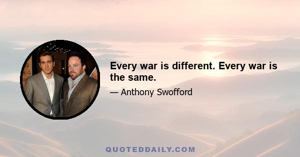 Every war is different. Every war is the same.