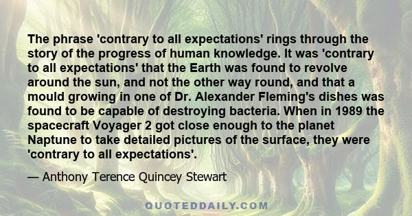 The phrase 'contrary to all expectations' rings through the story of the progress of human knowledge. It was 'contrary to all expectations' that the Earth was found to revolve around the sun, and not the other way