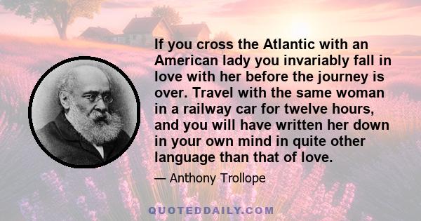 If you cross the Atlantic with an American lady you invariably fall in love with her before the journey is over. Travel with the same woman in a railway car for twelve hours, and you will have written her down in your