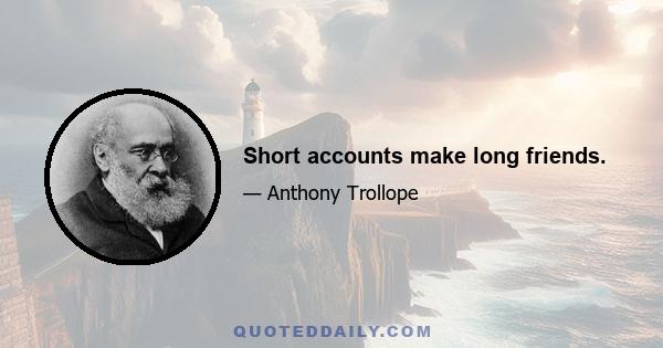 Short accounts make long friends.