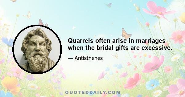 Quarrels often arise in marriages when the bridal gifts are excessive.