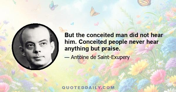 But the conceited man did not hear him. Conceited people never hear anything but praise.