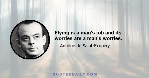 Flying is a man's job and its worries are a man's worries.