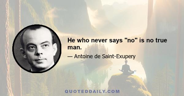 He who never says no is no true man.