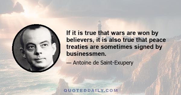 If it is true that wars are won by believers, it is also true that peace treaties are sometimes signed by businessmen.