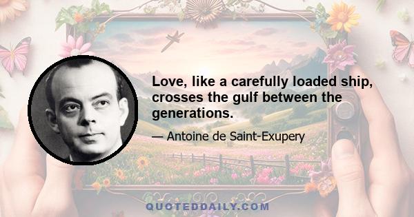 Love, like a carefully loaded ship, crosses the gulf between the generations.