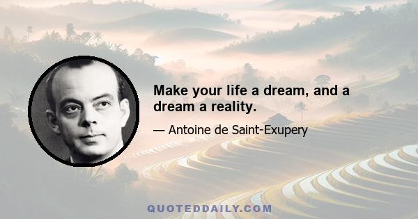 Make your life a dream, and a dream a reality.