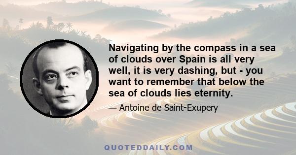 Navigating by the compass in a sea of clouds over Spain is all very well, it is very dashing, but - you want to remember that below the sea of clouds lies eternity.