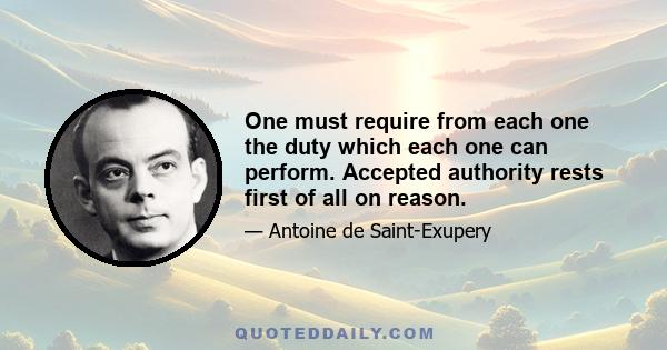 One must require from each one the duty which each one can perform. Accepted authority rests first of all on reason.