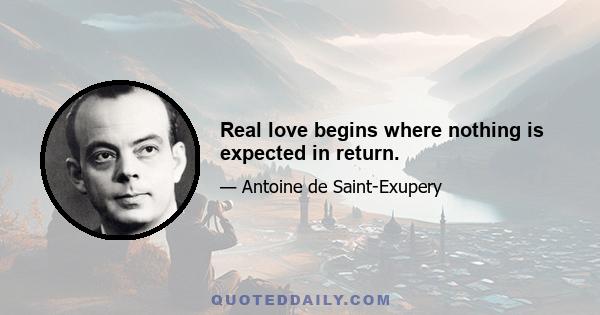 Real love begins where nothing is expected in return.