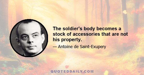 The soldier's body becomes a stock of accessories that are not his property.